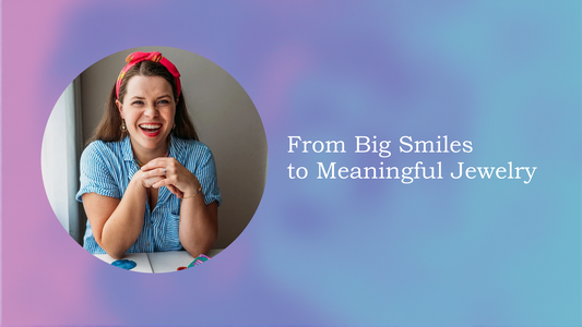 From Big Smiles to Meaningful Jewelry