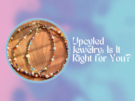 Upcycled Jewelry: What It Is, and Why You Should Be Looking Into It!