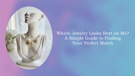 Which Jewelry Looks Best on Me? A Simple Guide to Finding Your Perfect Match